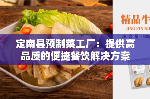 定南县预制菜工厂：提供高品质的便捷餐饮解决方案