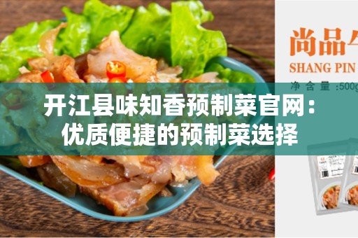 开江县味知香预制菜官网：优质便捷的预制菜选择