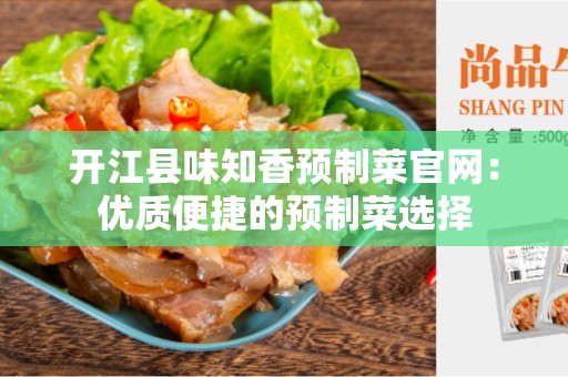 开江县味知香预制菜官网：优质便捷的预制菜选择