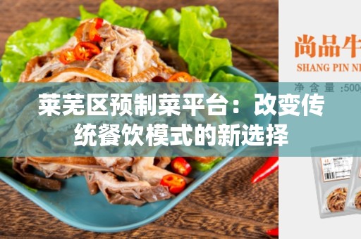 莱芜区预制菜平台：改变传统餐饮模式的新选择