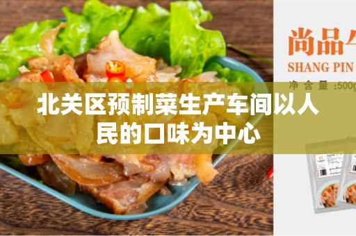 北关区预制菜生产车间以人民的口味为中心