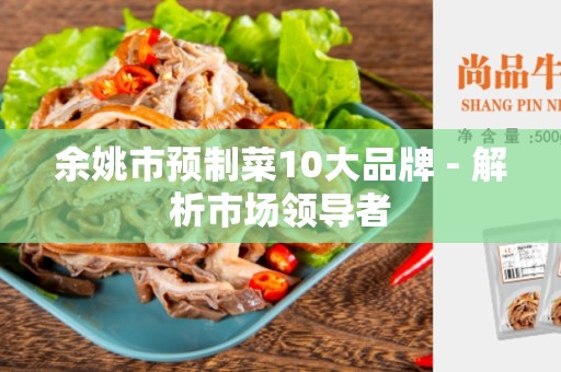 余姚市预制菜10大品牌 - 解析市场领导者