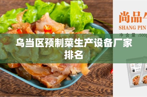 乌当区预制菜生产设备厂家排名