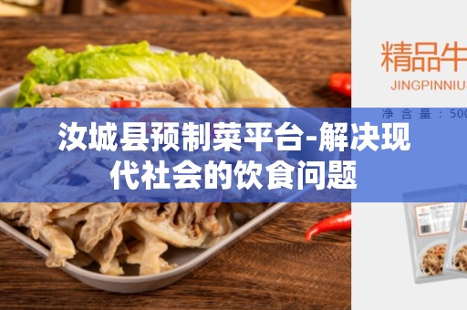 汝城县预制菜平台-解决现代社会的饮食问题