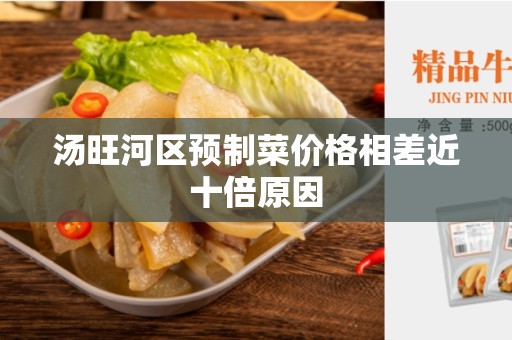 汤旺河区预制菜价格相差近十倍原因