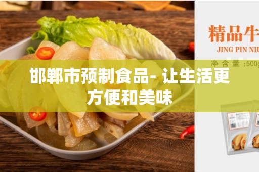邯郸市预制食品- 让生活更方便和美味