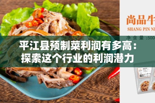 平江县预制菜利润有多高：探索这个行业的利润潜力