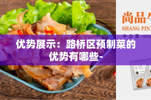 优势展示：路桥区预制菜的优势有哪些-