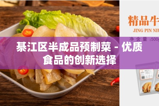 綦江区半成品预制菜 - 优质食品的创新选择