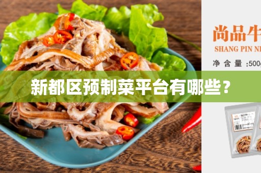 新都区预制菜平台有哪些？