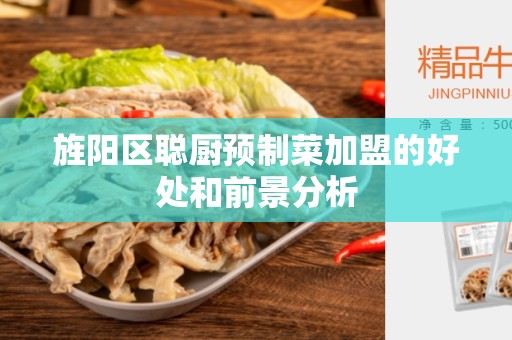 旌阳区聪厨预制菜加盟的好处和前景分析