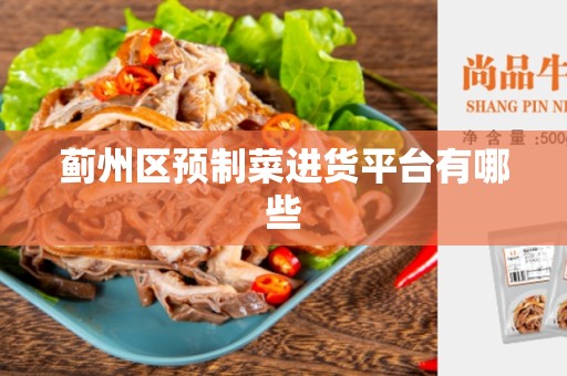 蓟州区预制菜进货平台有哪些