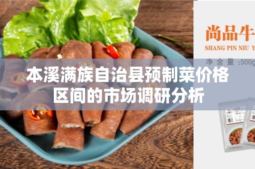 本溪满族自治县预制菜价格区间的市场调研分析