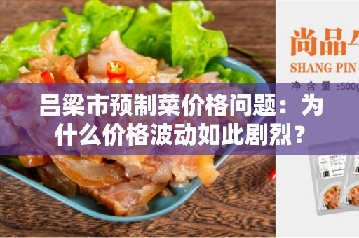吕梁市预制菜价格问题：为什么价格波动如此剧烈？