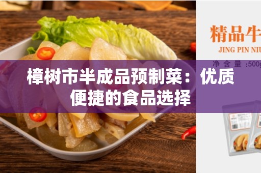 樟树市半成品预制菜：优质便捷的食品选择