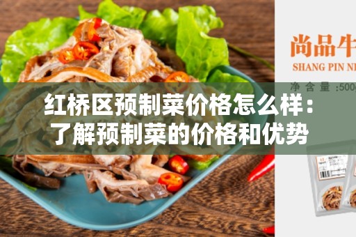 红桥区预制菜价格怎么样：了解预制菜的价格和优势