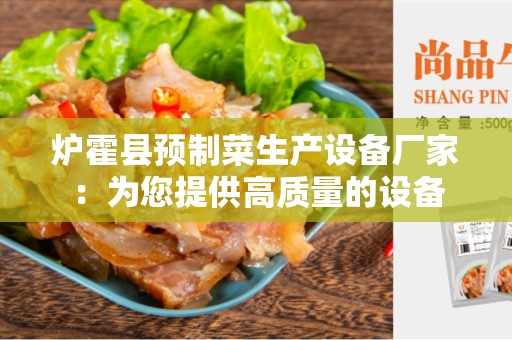 炉霍县预制菜生产设备厂家：为您提供高质量的设备