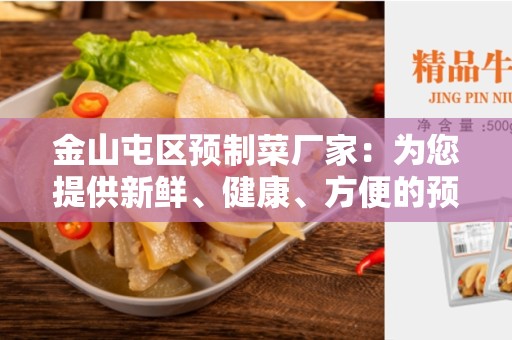 金山屯区预制菜厂家：为您提供新鲜、健康、方便的预制菜
