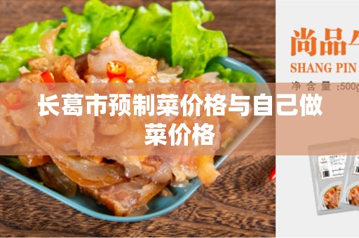 长葛市预制菜价格与自己做菜价格