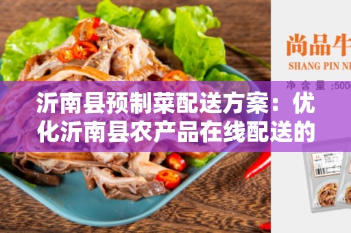 沂南县预制菜配送方案：优化沂南县农产品在线配送的解决方案