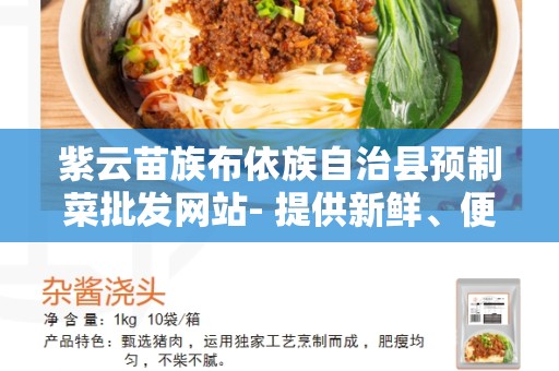 紫云苗族布依族自治县预制菜批发网站- 提供新鲜、便捷的进口食材