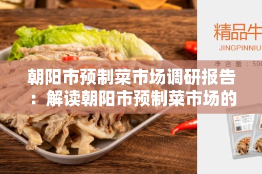 朝阳市预制菜市场调研报告：解读朝阳市预制菜市场的现状和发展趋势