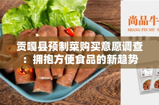 贡嘎县预制菜购买意愿调查：拥抱方便食品的新趋势