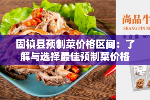 固镇县预制菜价格区间：了解与选择最佳预制菜价格