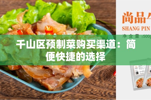 千山区预制菜购买渠道：简便快捷的选择