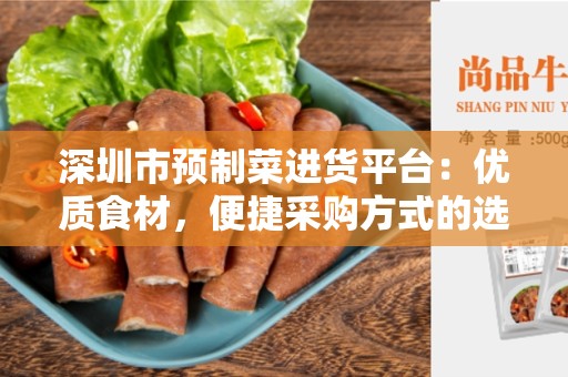 深圳市预制菜进货平台：优质食材，便捷采购方式的选择