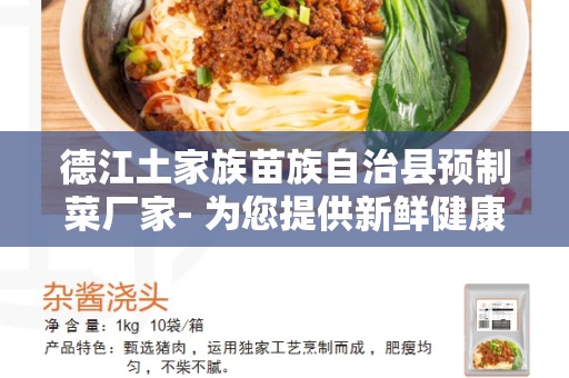 德江土家族苗族自治县预制菜厂家- 为您提供新鲜健康的预制菜