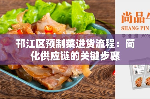 邗江区预制菜进货流程：简化供应链的关键步骤
