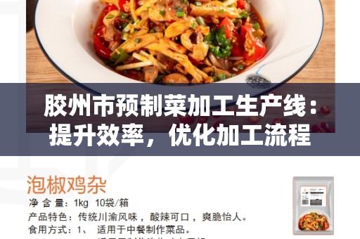 胶州市预制菜加工生产线：提升效率，优化加工流程
