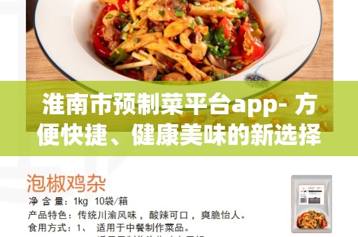 淮南市预制菜平台app- 方便快捷、健康美味的新选择