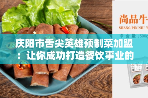庆阳市舌尖英雄预制菜加盟：让你成功打造餐饮事业的选择