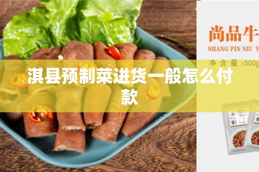 淇县预制菜进货一般怎么付款