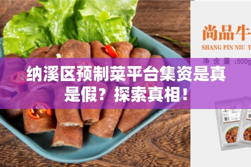 纳溪区预制菜平台集资是真是假？探索真相！