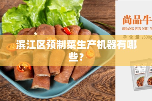 滨江区预制菜生产机器有哪些？