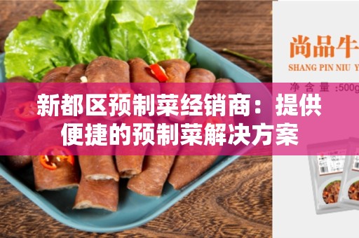 新都区预制菜经销商：提供便捷的预制菜解决方案