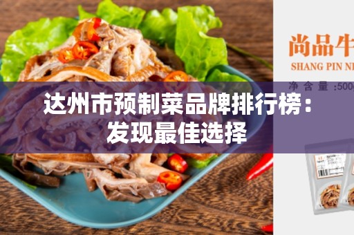 达州市预制菜品牌排行榜：发现最佳选择