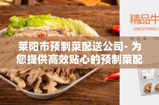 莱阳市预制菜配送公司- 为您提供高效贴心的预制菜配送服务