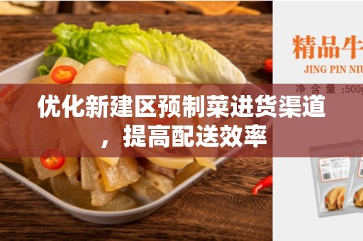优化新建区预制菜进货渠道，提高配送效率