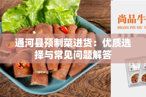 通河县预制菜进货：优质选择与常见问题解答