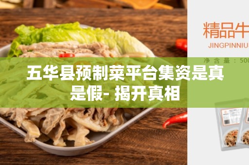 五华县预制菜平台集资是真是假- 揭开真相