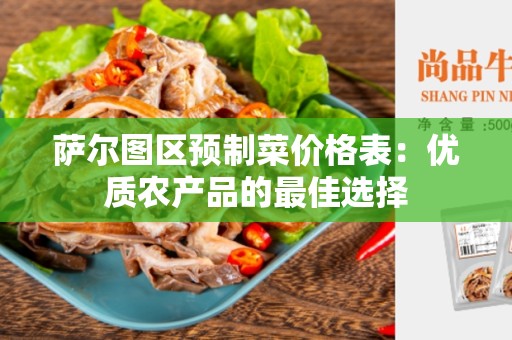 萨尔图区预制菜价格表：优质农产品的最佳选择