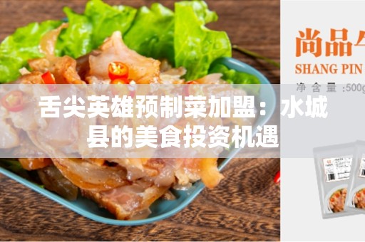 舌尖英雄预制菜加盟：水城县的美食投资机遇