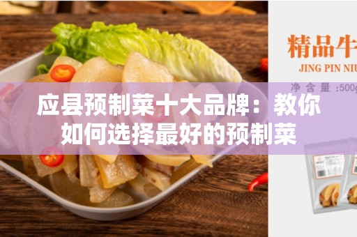 应县预制菜十大品牌：教你如何选择最好的预制菜