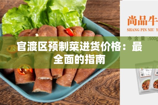 官渡区预制菜进货价格：最全面的指南