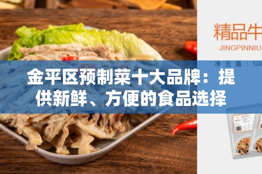 金平区预制菜十大品牌：提供新鲜、方便的食品选择
