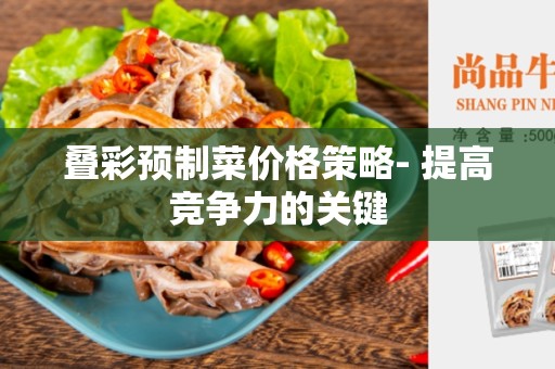 叠彩预制菜价格策略- 提高竞争力的关键